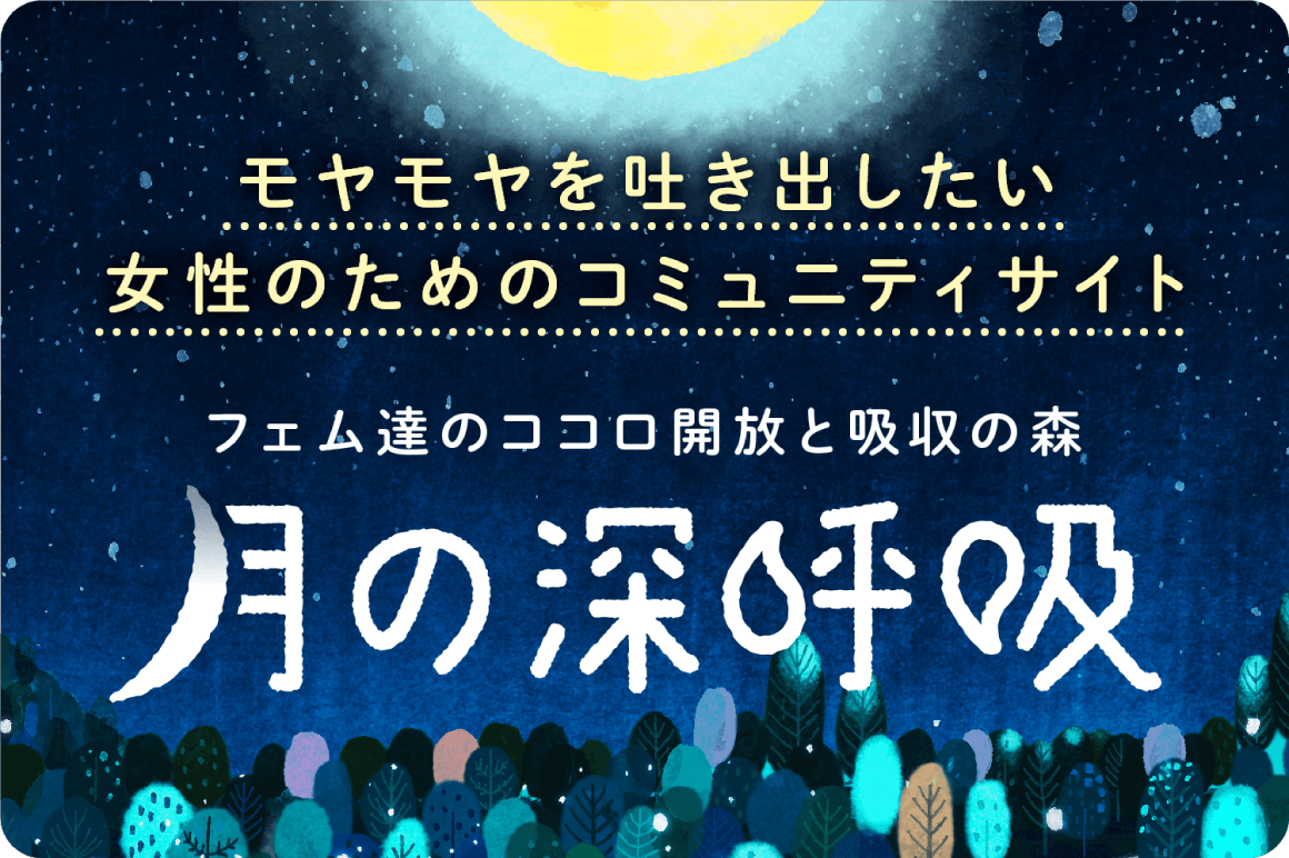 モヤモヤを吐き出したい 女性のためのコミュニティサイト フェム達のココロ開放と吸収の森「月の深呼吸」